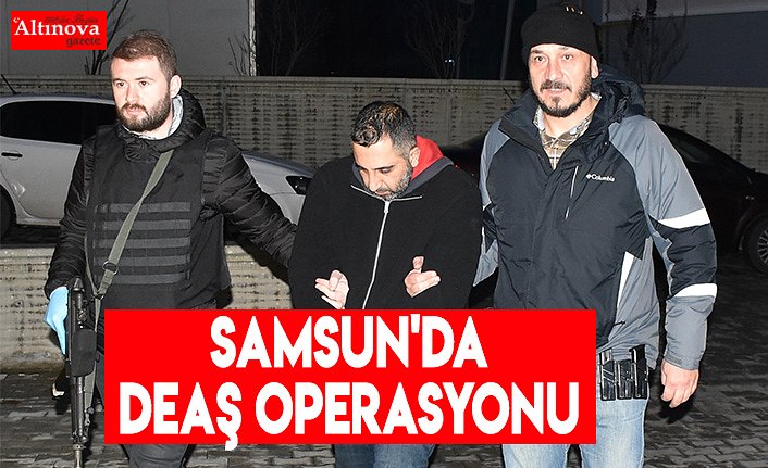 Samsun'da DEAŞ operasyonu 
