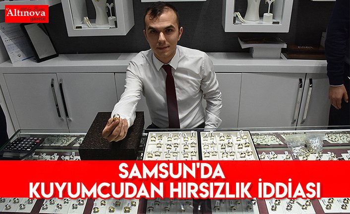 Samsun'da kuyumcudan hırsızlık iddiası