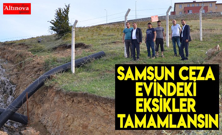 SAMSUN CEZA EVİNDEKİ EKSİKLER TAMAMLANSIN