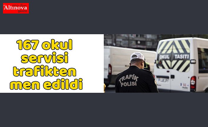 167 okul servisi trafikten men edildi
