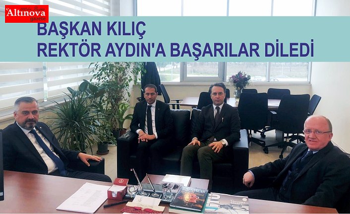 BAŞKAN KILIÇ REKTÖR AYDIN'A BAŞARILAR DİLEDİ.