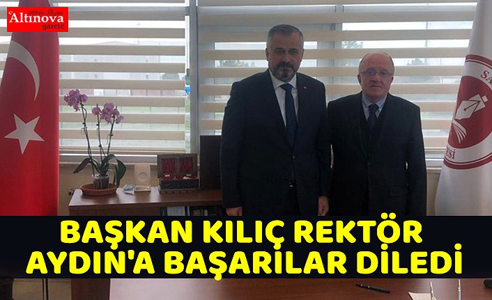 BAŞKAN KILIÇ REKTÖR AYDIN'A BAŞARILAR DİLEDİ
