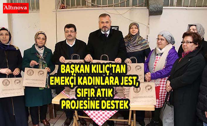 BAŞKAN KILIÇ'TAN EMEKÇİ KADINLARA JEST, SIFIR ATIK PROJESİNE DESTEK