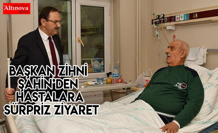 Başkan Zihni Şahin’den hastalara sürpriz ziyaret