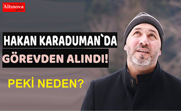 Beklenen oldu! KARADUMAN'DA GÖREVDEN ALINDI