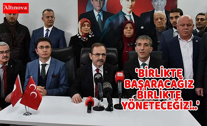 'BİRLİKTE BAŞARACAĞIZ BİRLİKTE YÖNETECEĞİZ!..'