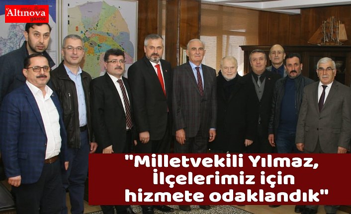 "Milletvekili Yılmaz, İlçelerimiz için hizmete odaklandık"