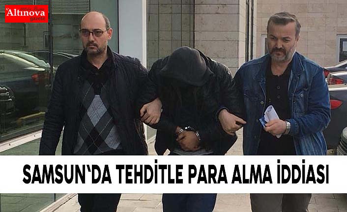 Samsun'da tehditle para alma iddiası