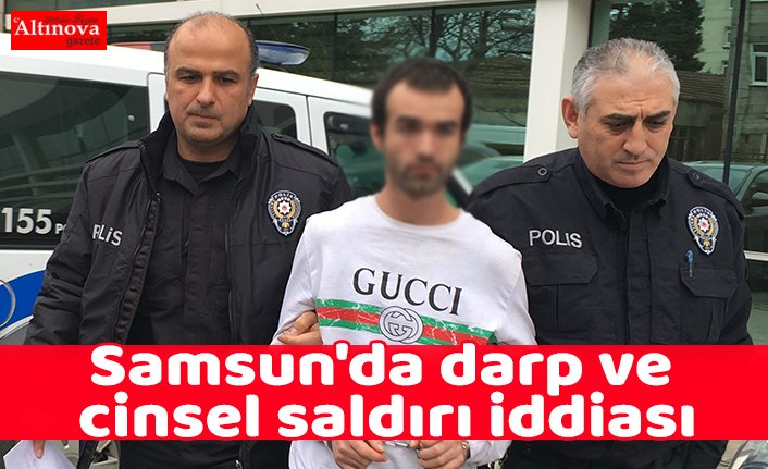 Samsun'da darp ve cinsel saldırı iddiası