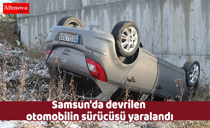 Samsun'da devrilen otomobilin sürücüsü yaralandı