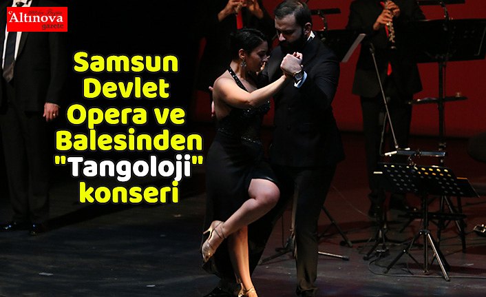 Samsun Devlet Opera ve Balesinden "Tangoloji" konseri