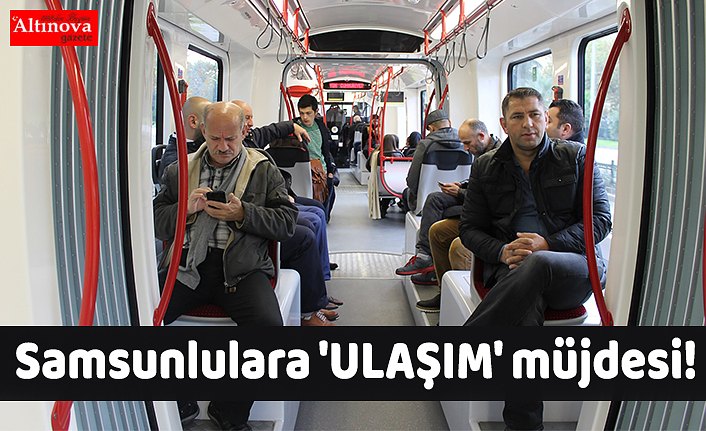 Samsunlulara 'ULAŞIM' müjdesi!