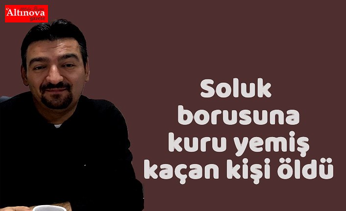 Soluk borusuna kuru yemiş kaçan kişi öldü