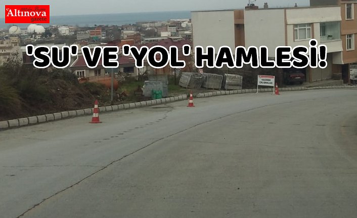 'SU' VE 'YOL' HAMLESİ!