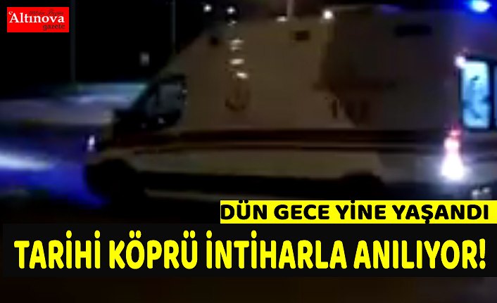 TARİHİ KÖPRÜ İNTİHARLA ANILIYOR!