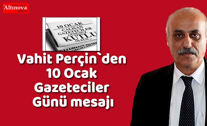 Vahit Perçin`den 10 Ocak Gazeteciler Günü mesajı