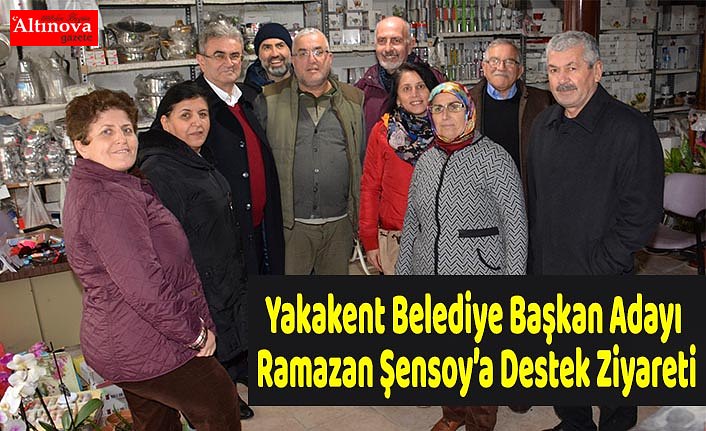 Yakakent Belediye Başkan Adayı Ramazan Şensoy’a Destek Ziyareti
