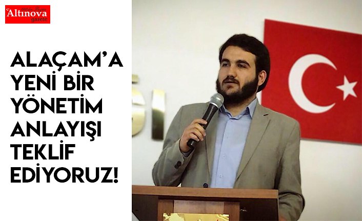 ALAÇAM’A YENİ BİR YÖNETİM ANLAYIŞI TEKLİF EDİYORUZ!