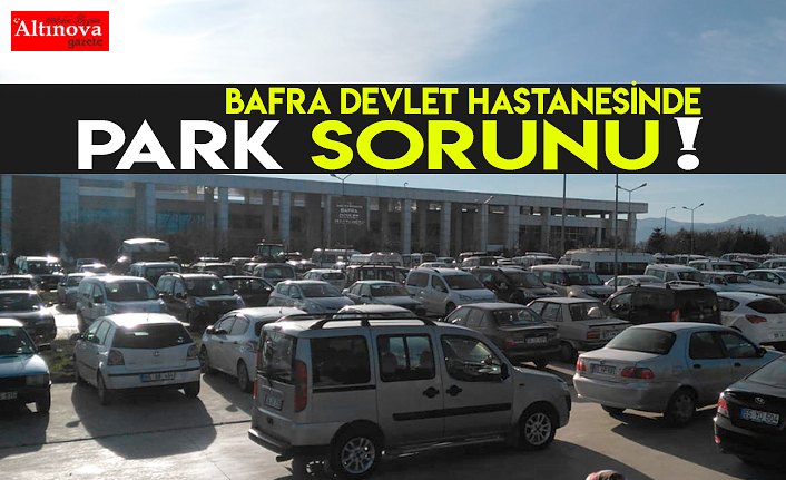 Bafra devlet Hastanesinde park sorunu!