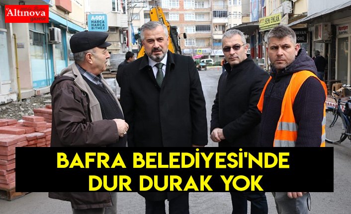 BAFRA BELEDİYESİ'NDE DUR DURAK YOK
