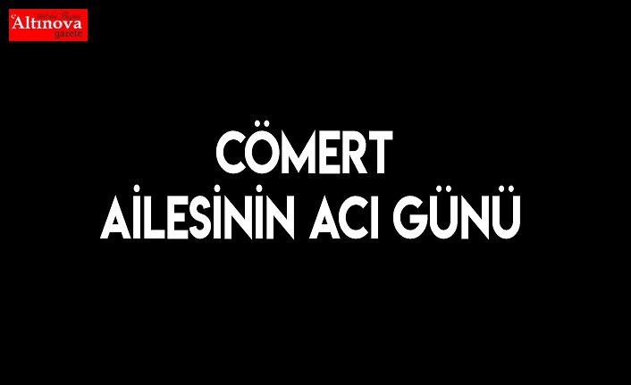 Cömert Ailesinin acı günü