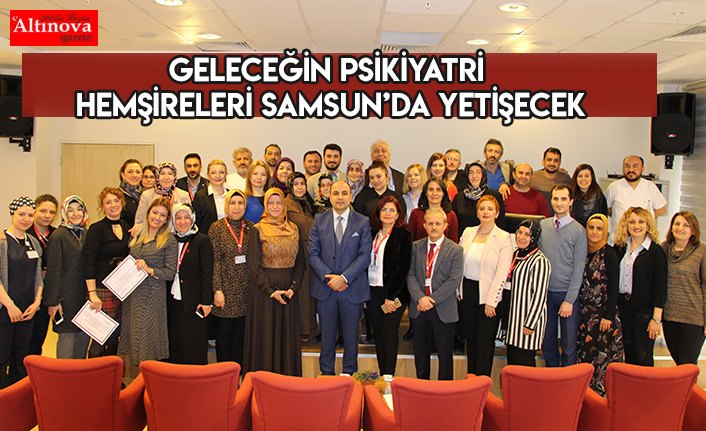 GELECEĞİN PSİKİYATRİ HEMŞİRELERİ SAMSUN’DA YETİŞECEK