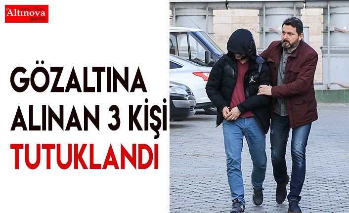 Gözaltına alınan 3 kişi tutuklandı