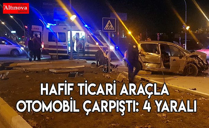 Hafif ticari araçla otomobil çarpıştı: 4 yaralı
