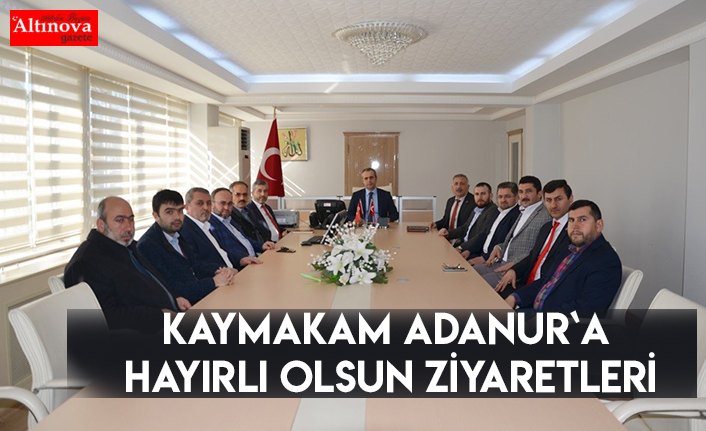 Kaymakam Adanur`a hayırlı olsun ziyaretleri