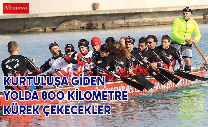 Kurtuluşa giden yolda 800 kilometre kürek çekecekler