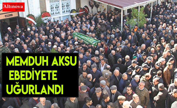 MEMDUH AKSU EBEDİYETE UĞURLANDI