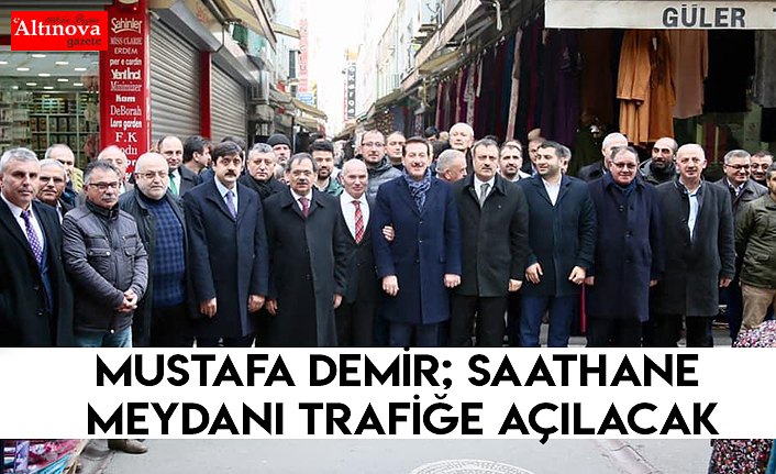 Mustafa Demir; Saathane Meydanı trafiğe açılacak