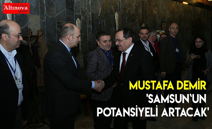 Mustafa Demir 'Samsun`un potansiyeli artacak'