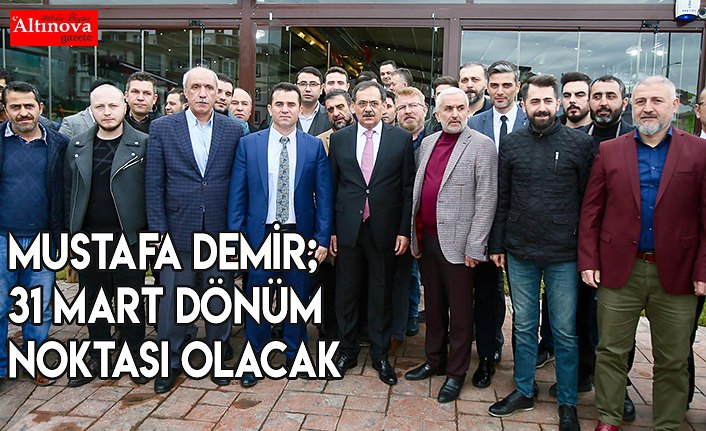Mustafa Demir; 31 Mart dönüm noktası olacak