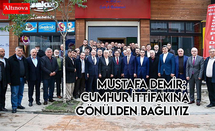 Mustafa Demir; Cumhur İttifakına gönülden bağlıyız