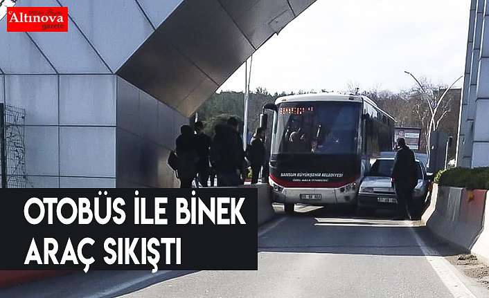 OTOBÜS İLE BİNEK ARAÇ SIKIŞTI