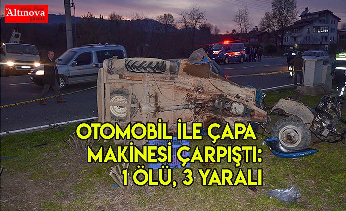 Otomobil ile çapa makinesi çarpıştı: 1 ölü, 3 yaralı