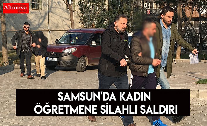 Samsun'da kadın öğretmene silahlı saldırı