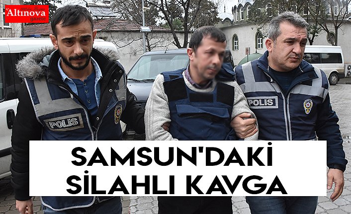Samsun'daki silahlı kavga
