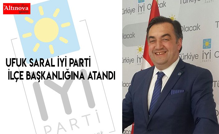 Ufuk Saral İYİ Parti İlçe Başkanlığına Atandı
