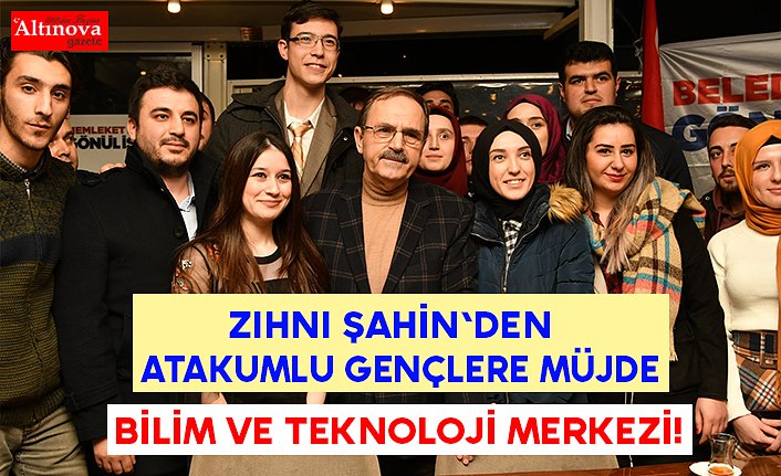 Zihni Şahin'den Atakumlu gençlere müjde; BİLİM VE TEKNOLOJİ MERKEZİ!