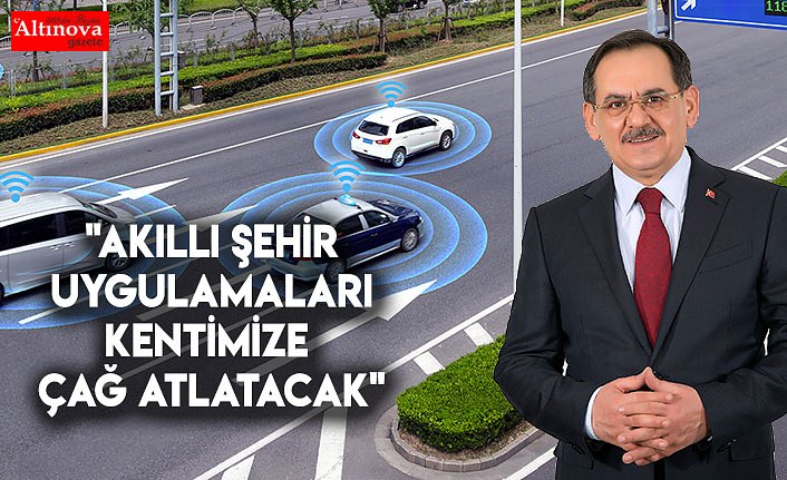 "Akıllı şehir uygulamaları kentimize çağ atlatacak"