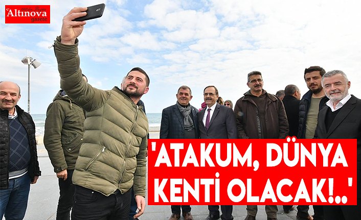 'ATAKUM, DÜNYA KENTİ OLACAK!..'