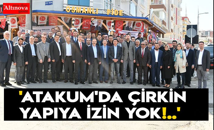 'ATAKUM'DA ÇİRKİN YAPIYA İZİN YOK!..'