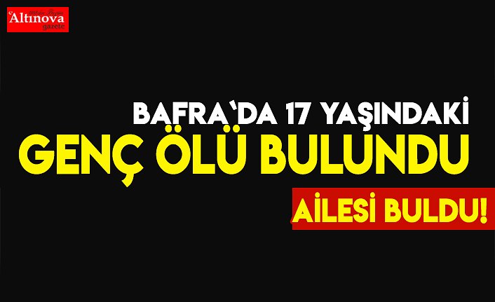 Bafra`da 17 yaşındaki genç ölü bulundu