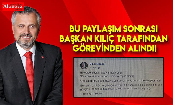 Başkan Kılıç tarafından görevinden alındı