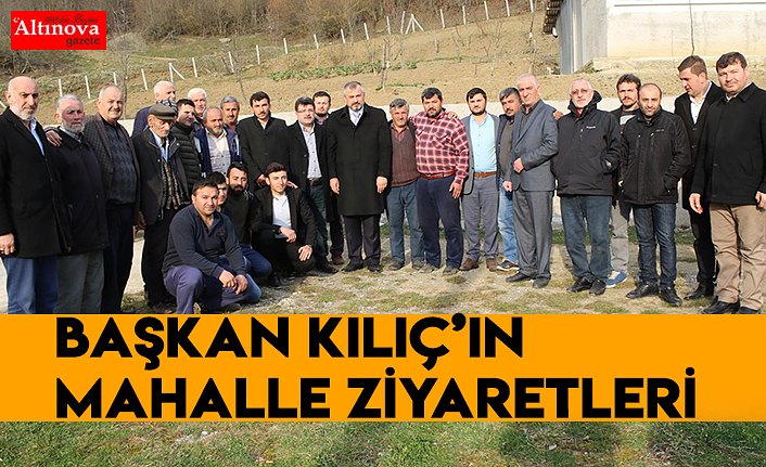 BAŞKAN KILIÇ’IN MAHALLE ZİYARETLERİ