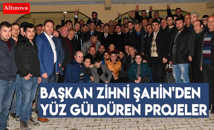 Başkan Zihni Şahin'den  YÜZ GÜLDÜREN projeler