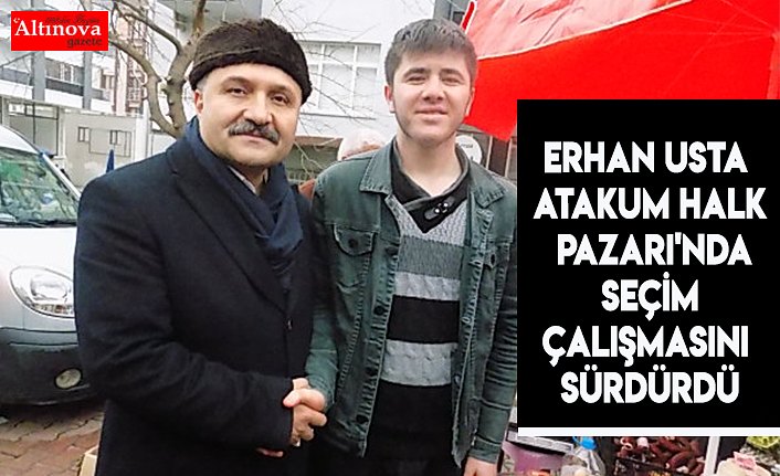 ERHAN USTA ATAKUM HALK PAZARI'NDA SEÇİM ÇALIŞMASINI SÜRDÜRDÜ