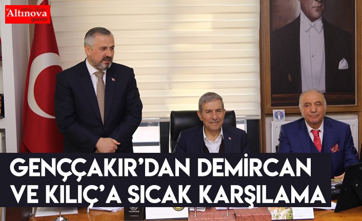 GENÇÇAKIR’DAN DEMİRCAN VE KILIÇ’A SICAK KARŞILAMA